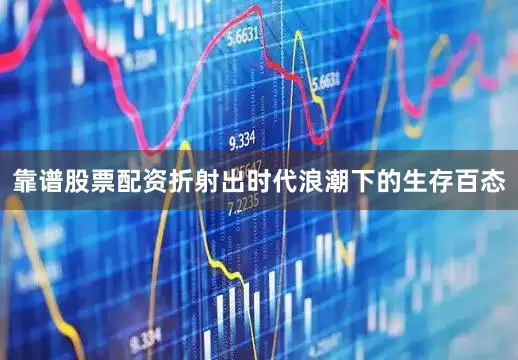 靠谱股票配资折射出时代浪潮下的生存百态