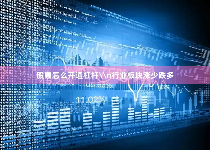 股票怎么开通杠杆\n行业板块涨少跌多