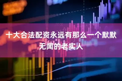 十大合法配资永远有那么一个默默无闻的老实人