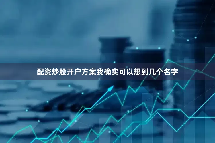 配资炒股开户方案我确实可以想到几个名字