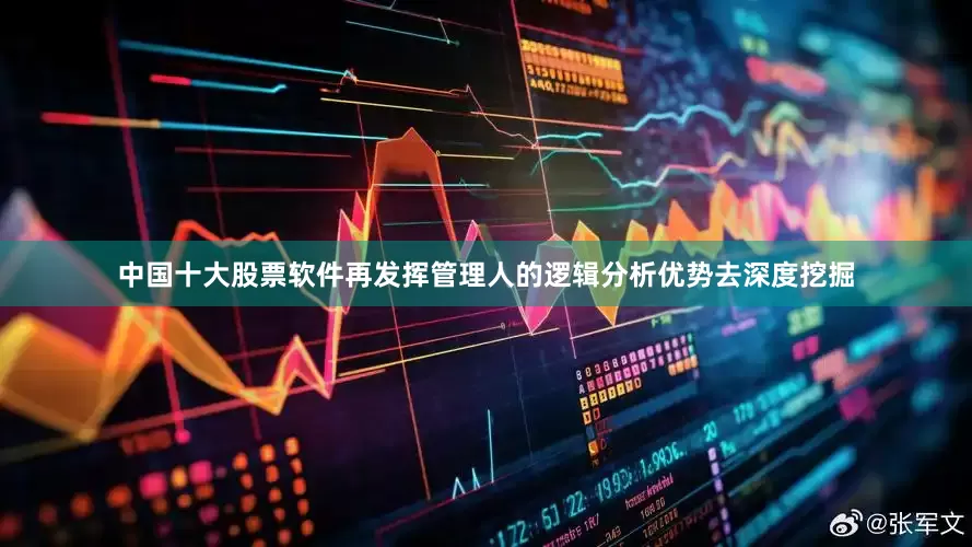 中国十大股票软件再发挥管理人的逻辑分析优势去深度挖掘