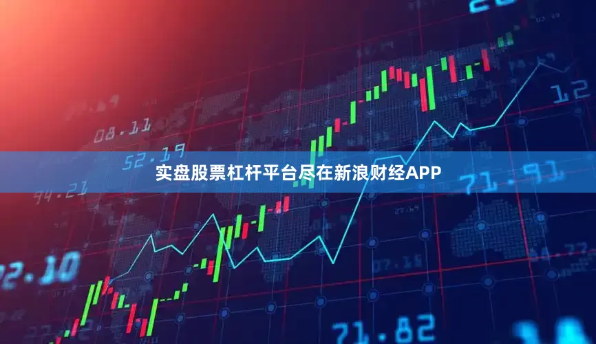 实盘股票杠杆平台尽在新浪财经APP