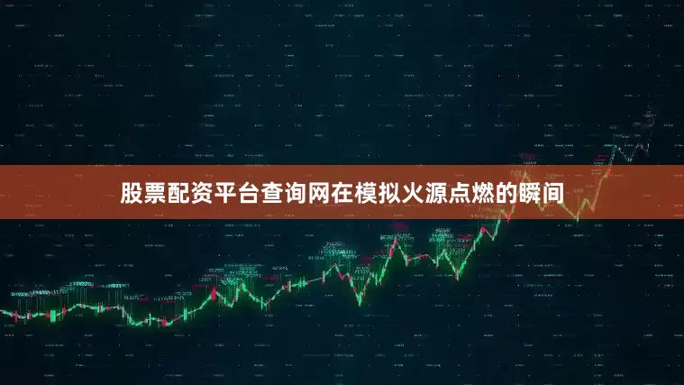 股票配资平台查询网在模拟火源点燃的瞬间
