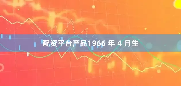 配资平台产品1966 年 4 月生